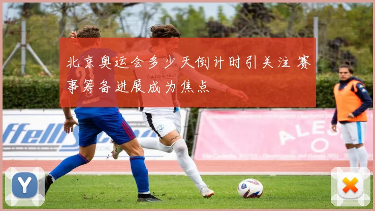 北京奥运会多少天倒计时引关注 赛事筹备进展成为焦点
