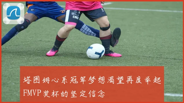 塔图姆心系冠军梦想渴望再度举起FMVP奖杯的坚定信念