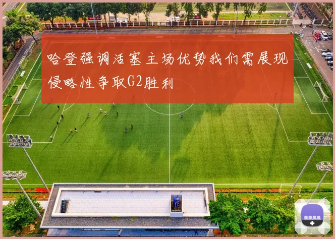 哈登强调活塞主场优势我们需展现侵略性争取G2胜利